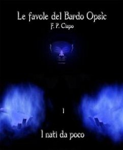 Le Favole del Bardo Opsìc - I - i Nati da Poco (eBook, ePUB) - P. Cispo, F.