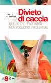 Divieto di caccia. Tutto quello che i cacciatori non vogliono farci sapere (eBook, ePUB)