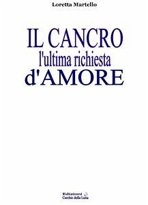 Il Cancro l'ultima richiesta d'amore (eBook, ePUB) - Martello, Loretta