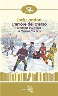 L’errore del creato. Le ultime avventure di “Smoke” Bellew (eBook, ePUB) - London, Jack