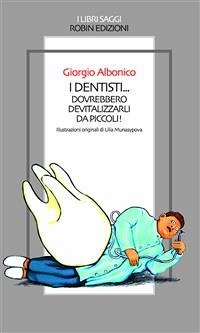 I dentisti... dovrebbero devitalizzarli da piccoli! (eBook, ePUB) - Albonico, Giorgio