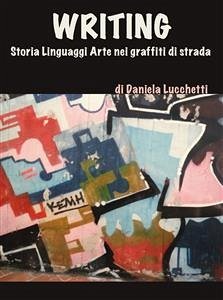 Writing. storia linguaggi arte nei graffiti di strada (eBook, ePUB) - Lucchetti, Daniela