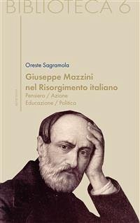 Giuseppe Mazzini nel Risorgimento italiano. Pensiero/azione/educazione/politica (eBook, ePUB) - Sagramola, Giuseppe