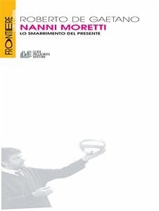 Nanni Moretti. Lo smarrimento del presente (eBook, ePUB) - De Gaetano, Roberto