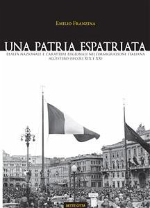 Una patria espatriata. Lealtà nazionale e caratteri regionali nell’immigrazione italiana all’estero (secoli XIX e XX) (eBook, ePUB) - Franzina, Emilio