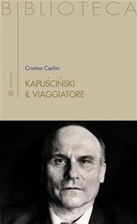 Kapuściński il viaggiatore (eBook, ePUB) - Carlini, Cristina