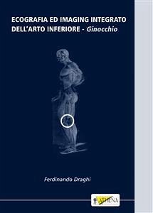 Ecografia ed imaging integrato dell’arto inferiore: ginocchio (eBook, PDF) - Draghi, Ferdinando