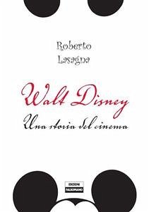 Walt Disney. Una storia del cinema (eBook, PDF) - Lasagna, Roberto