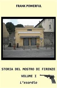 Storia del mostro di firenze - volume i - l'esordio (eBook, PDF) - Powerful, Frank