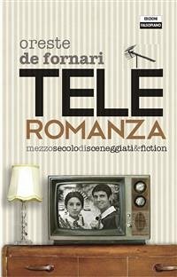 Teleromanza. Mezzo secolo di sceneggiati & fiction (eBook, PDF) - De Fornari, Oreste