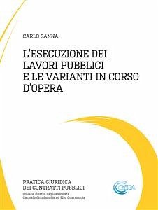 L’esecuzione dei lavori pubblici e le varianti in corso d’opera (eBook, PDF) - Sanna, Carlo