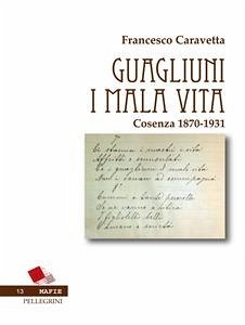 Guagliuni i mala vita. Cosenza 1870-1931 (eBook, ePUB) - Caravetta, Francesco