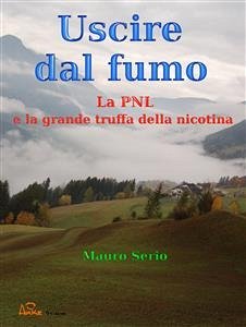 Uscire dal fumo. la pnl e la grande truffa della nicotina. (eBook, ePUB) - Serio, Mauro