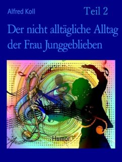 Der nicht alltägliche Alltag der Frau Junggeblieben Teil 2 (eBook, ePUB) - Koll, Alfred; Gruppe VAseB, Autoren der