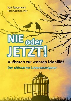 Nie oder Jetzt! Aufbruch zur wahren Identität (eBook, ePUB) - Tepperwein, Kurt; Aeschbacher, Felix