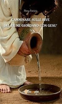 Camminare sulle rive del fiume Giordano con Gesù (eBook, ePUB) - Pinna, Patrizia