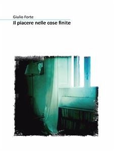 Il Piacere Nelle Cose Finite (eBook, ePUB) - Forte, Giulio