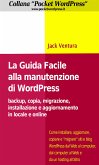 La Guida Facile alla Manutenzione di WordPress - Backup, copia, migrazione, installazione e aggiornamento in locale e online (eBook, ePUB)