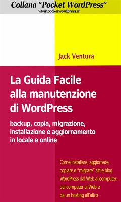 La Guida Facile alla Manutenzione di WordPress - Backup, copia, migrazione, installazione e aggiornamento in locale e online (eBook, ePUB) - Ventura, Jack