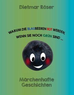 Warum die Blaubeeren rot werden, wenn sie noch grün sind . . . (eBook, ePUB) Warum die Blaubeeren rot werden, wenn sie noch grün sind . . . (eBook, ePUB)