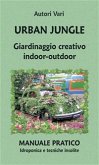 Urban Jungle. Giardinaggio creativo indoor-outdoor. Manuale pratico. Idroponica e tecniche insolite (eBook, PDF)
