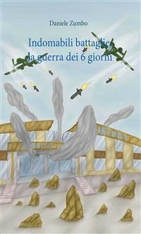 Indomabili battaglie: la guerra dei sei giorni (eBook, ePUB) - Zumbo, Daniele