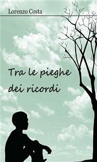 Tra le pieghe dei ricordi (eBook, PDF) - Costa, Lorenzo