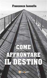 Come affrontare il destino (eBook, ePUB) - Iannella, Francesco