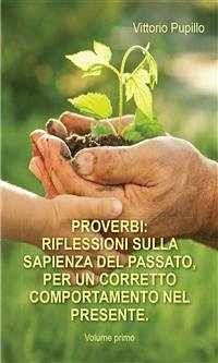 Proverbi. Riflessioni sulla sapienza del passato, per un corretto comportamento nel presente. Volume primo. (eBook, PDF) - Pupillo, Vittorio