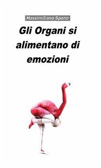 Gli Organi si alimentano di Emozioni (eBook, PDF) - Spano, Massimiliano