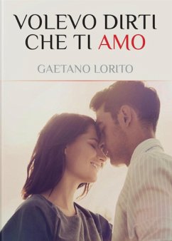 Volevo dirti che ti Amo (eBook, ePUB) - Lorito, Gaetano