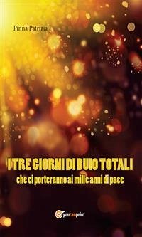 I tre giorni di buio totali che ci porteranno ai mille anni di pace (eBook, ePUB) - Pinna, Patrizia