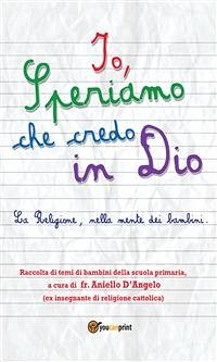 Io, Speriamo che credo in Dio (eBook, ePUB) - D’Angelo, Aniello