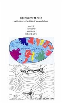 Dalle balene al cielo e altri colloqui con bambini della scuola dell’infanzia (eBook, PDF) - Calvisi, Antonietta; De Paz, Mario; Pilo, Miranda