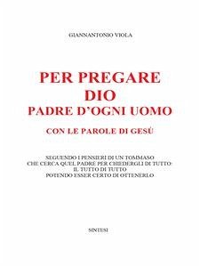 Per pregare Dio, Padre d'ogni uomo, con le parole di Gesù (eBook, ePUB) - Viola, Giannantonio