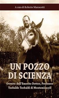 Un pozzo di scienza: ovvero: dell’Emerito Dottor, Professor Teobaldo Teobaldi di Montemiracoli (eBook, ePUB) - Ignoto; cura di Roberto Marescotti, a