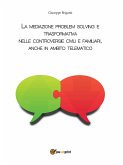 La mediazione problem solving e trasformativa nelle controversie civili e familiari, anche in ambito telematico (eBook, PDF)