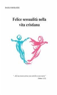 Felice sessualità nella vita cristiana (eBook, ePUB) - Morandi, Paolo