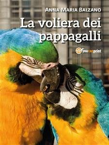 La voliera dei pappagalli (eBook, ePUB) - Maria Balzano, Anna