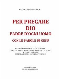 Per pregare Dio, Padre d'ogni uomo, con le parole di Gesù- Fascicolo Quinto (eBook, ePUB) - Viola, Giannantonio