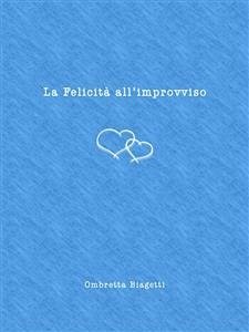 La Felicità all'improvviso (eBook, ePUB) - Biagetti, Ombretta