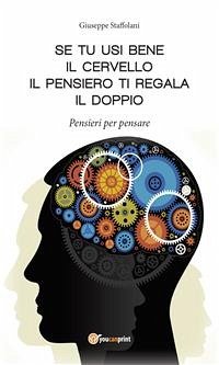 Se tu usi bene il cervello, il pensiero ti regala il doppio (eBook, ePUB) - Staffolani, Giuseppe