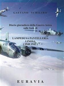 Diario giornaliero della Guerra Aerea sulle Isole di Lampedusa- Pantelleria (1940 - 1943) (eBook, ePUB) - Schilirò, Gaetano