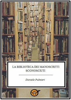 La biblioteca dei manoscritti sconosciuti (eBook, ePUB) - Palmieri, Daniele