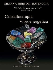 “Cristalloterapia Vibroenergetica” con Schede Cristalli Terapeutici e Indici Analitici vol. 3 (eBook, ePUB) - Bertoli Battaglia, Silvana