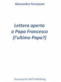 Lettera aperta a Papa Francesco (l'ultimo Papa?) (eBook, PDF)