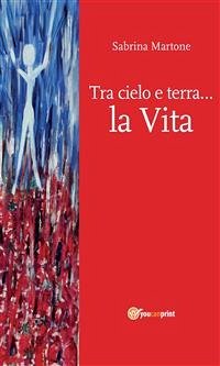 Tra cielo e terra… la Vita (eBook, ePUB) - Martone, Sabrina