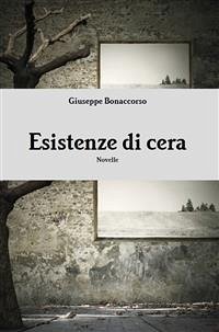 Esistenze Di Cera (eBook, ePUB) - Bonaccorso, Giuseppe