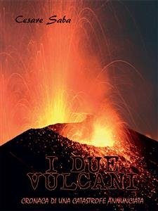 I due vulcani - ( Cronaca di una catastrofe annunciata) (eBook, ePUB) - SABA, CESARE