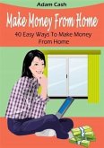 Make Money From Home- 40 Easy Ways to Make Money From Home (eBook, ePUB)